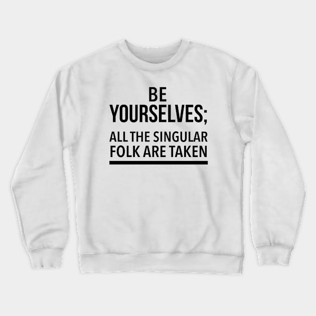 Be Yourselves; Singular folk are taken - black text Crewneck Sweatshirt by Kinhost Pluralwear